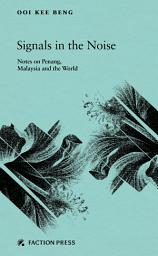 Icon image Signals in the Noise: Notes on Penang, Malaysia and the World
