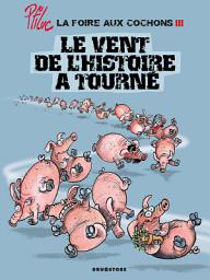 Icon image La foire aux cochons - Tome 03: Le vent de l'Histoire a tourné