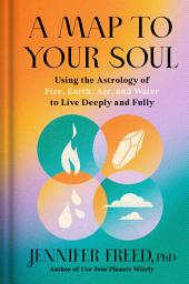 Icon image A Map to Your Soul: Using the Astrology of Fire, Earth, Air, and Water to Live Deeply and Fully