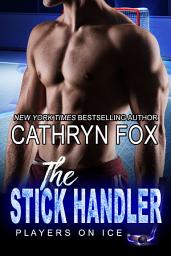 Icon image The Stick Handler (Sports Romance): Sports Romance, Millionaire Romance, Hockey Romance, New Adult Sports Romance, New Adult Hockey Romance, Friends to Lovers Romance, Small Town Romance, Mistaken Identity Romance, Hot Hockey Player Romance, Hot Romance, Romance Series, Bad Boy Romance