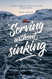 Icon image Serving without sinking: How to serve Christ and keep your joy