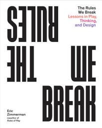 Icon image The Rules We Break: Lessons in Play, Thinking, and Design