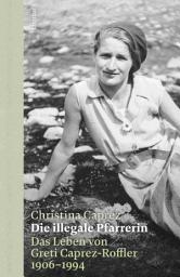 Icon image Die illegale Pfarrerin: Das Leben von Greti Caprez-Roffler 1906 - 1994, Ausgabe 3