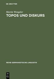 Icon image Topos und Diskurs: Begründung einer argumentationsanalytischen Methode und ihre Anwendung auf den Migrationsdiskurs (1960-1985)
