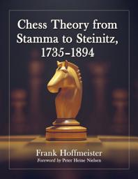 Icon image Chess Theory from Stamma to Steinitz, 1735-1894