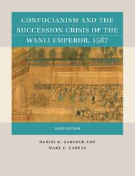 Icon image Confucianism and the Succession Crisis of the Wanli Emperor, 1587: Edition 3