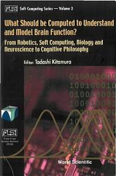 Icon image What Should be Computed to Understand and Model Brain Function?: From Robotics, Soft Computing, Biology and Neuroscience to Cognitive Philosophy