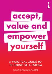 Icon image A Practical Guide to Building Self-Esteem: Accept, Value and Empower Yourself
