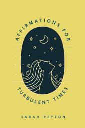 Icon image Affirmations for Turbulent Times: Resonant Words to Soothe Body and Mind