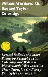 Icon image Lyrical Ballads and other Poems by Samuel Taylor Coleridge and William Wordsworth (Also contains Their Thoughts On Poetry Principles and Secrets): Enriched edition.