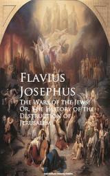 Icon image The Wars of the Jews; Or, The History of the Destruction of Jerusalem