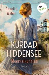 Icon image Kurbad Hiddensee - Meeresleuchten: Eine Inselsaga über die Kraft der Liebe und den Mut zur Freiheit