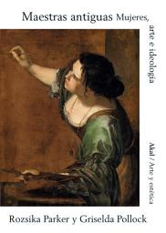 Icon image Maestras antiguas: Mujeres, arte e ideología
