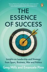 Icon image The Essence of Success: Insights into Leadership and Strategy from Sport, Business, Politics and War