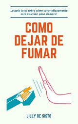 Icon image Cómo dejar de fumar: La guía total sobre cómo curar eficazmente esta adicción para siempre!