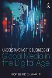 Icon image Understanding the Business of Global Media in the Digital Age