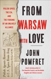 Icon image From Warsaw with Love: Polish Spies, the CIA, and the Forging of an Unlikely Alliance