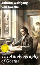 Icon image The Autobiography of Goethe: Enriched edition. Truth and Poetry: From My Own Life