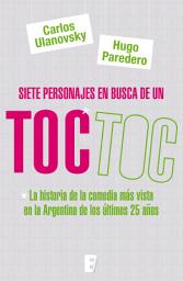 Icon image Siete personajes en busca de un Toc Toc: La historia de la comedia más vista en la Argentina de los últimos 25 años