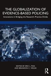 Icon image The Globalization of Evidence-Based Policing: Innovations in Bridging the Research-Practice Divide