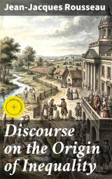 Icon image Discourse on the Origin of Inequality: Enriched edition. Unveiling the Philosophical Roots of Social Inequality and Human Nature in Enlightenment Discourse
