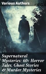 Icon image Supernatural Mysteries: 60+ Horror Tales, Ghost Stories & Murder Mysteries: Journey into the Depths of the Supernatural: A Collection of Macabre Tales and Murder Mysteries