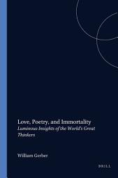 Icon image Love, Poetry, and Immortality: Luminous Insights of the World's Great Thinkers