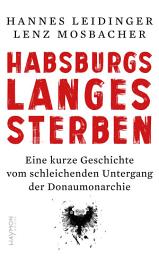 Icon image Habsburgs langes Sterben: Eine kurze Geschichte vom schleichenden Untergang der Donaumonarchie