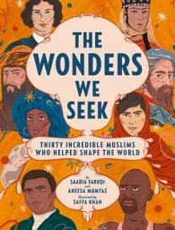 Icon image The Wonders We Seek: Thirty Incredible Muslims Who Helped Shape the World