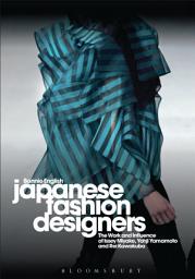 Icon image Japanese Fashion Designers: The Work and Influence of Issey Miyake, Yohji Yamamotom, and Rei Kawakubo