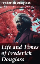 Icon image Life and Times of Frederick Douglass: His Early Life as a Slave, His Escape From Bondage and His Complete Life Story