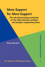 Icon image More Support for <i>More</i>-Support: The role of processing constraints on the choice between synthetic and analytic comparative forms