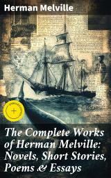 Icon image The Complete Works of Herman Melville: Novels, Short Stories, Poems & Essays: Enriched edition. With Adventure Classics, Sea Tales & Philosophical Works
