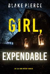 Icon image Girl, Expendable (An Ella Dark FBI Suspense Thriller—Book 9)