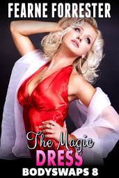 Icon image The Magic Dress : Bodyswaps 8 (Male To Female Breeding Erotica Gender Swap Erotica)