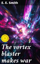 Icon image The vortex blaster makes war: Enriched edition. Moral Dilemmas in Galactic Conflict: A Sci-Fi Adventure