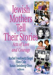 Icon image Jewish Mothers Tell Their Stories: Acts of Love and Courage