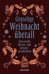 Icon image Gruselige Weihnacht überall. Klassische Horror- und Geistergeschichten: Von Dickens, Lovecraft, Bowen, Harvey u.v.m.