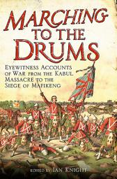 Icon image Marching to the Drums: Eyewitness Accounts of War from the Kabul Massacre to the Siege of Mafeking