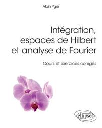 Icon image Intégration, espaces de Hilbert et analyse de Fourier - cours et exercices corrigés