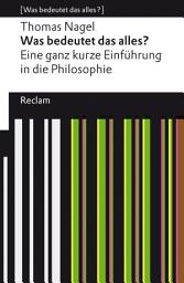 Icon image Was bedeutet das alles?: Eine ganz kurze Einführung in die Philosophie. [Was bedeutet das alles?] – Nagel, Thomas – Erläuterungen – Denkanstöße – Analyse