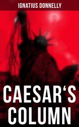 Icon image Caesar's Column: A Fascist Nightmare of the Rotten 20th Century American Society – Time Travel Novel From the Renowned Author of "Atlantis"