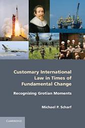 Icon image Customary International Law in Times of Fundamental Change: Recognizing Grotian Moments