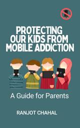 Icon image Protecting Our Kids from Mobile Addiction: A Guide for Parents
