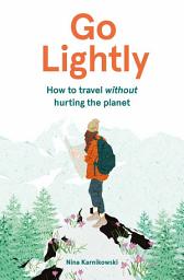 Icon image Go Lightly: How to travel without hurting the planet