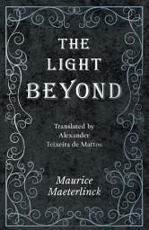 Icon image The Light Beyond - Translated by Alexander Teixeira de Mattos