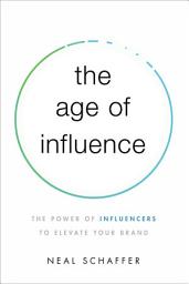 Icon image The Age of Influence: The Power of Influencers to Elevate Your Brand