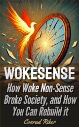 Icon image Wokesense: How Woke Non-Sense Broke Society, and How You Can Rebuild It