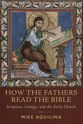 Icon image How the Fathers Read the Bible: Scripture, Liturgy, and the Early Church