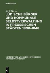 Icon image Jüdische Bürger und kommunale Selbstverwaltung in preußischen Städten 1808–1848